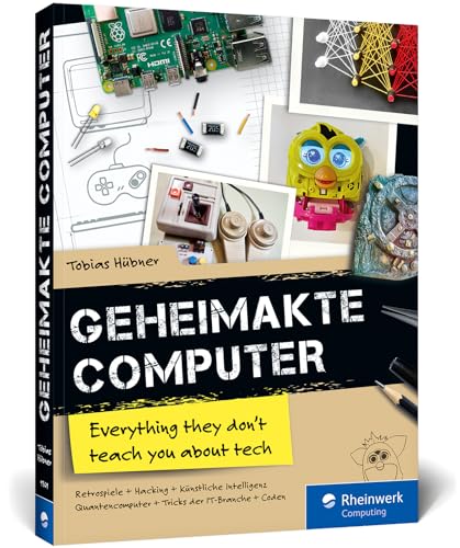 Geheimakte Computer: Alles, was du in der Schule nicht über Computer lernst – Maker-Projekte, Code-Challenges, Hacking, künstliche Intelligenz u. v. m. von Rheinwerk Computing